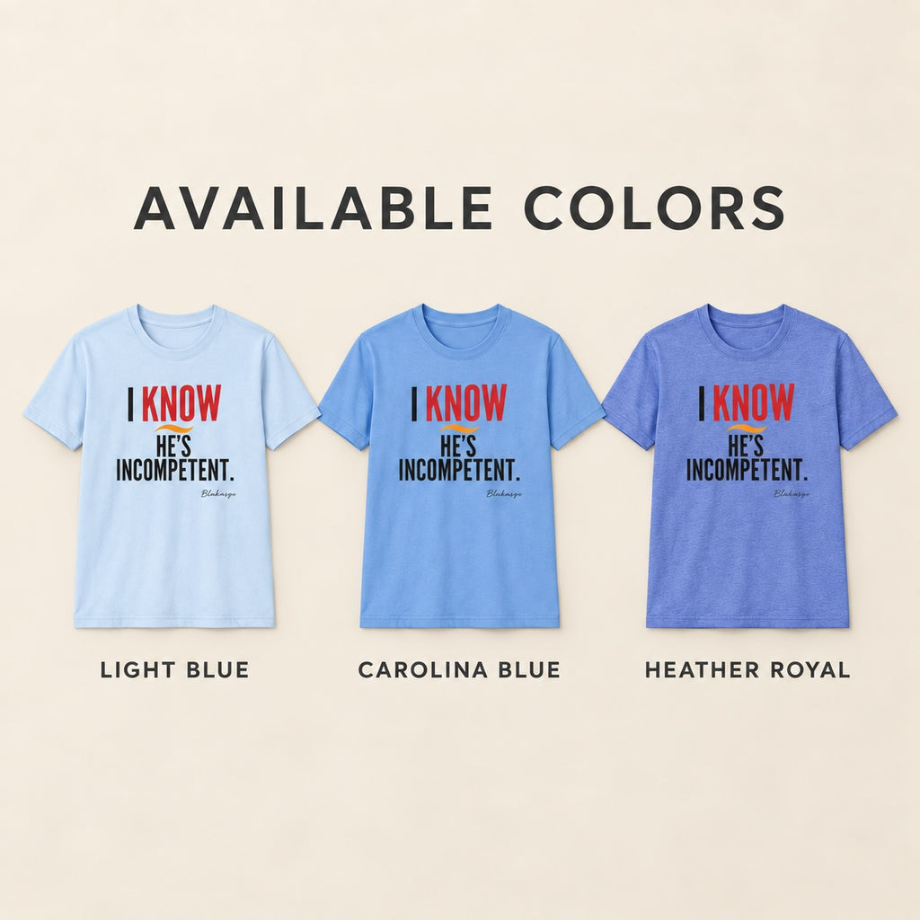 I Know He’s Incompetent graphic tee shown in Light Blue, Carolina Blue, and Heather Royal.