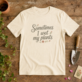 Sometimes I Wet My Plants garden humor unisex graphic tee flat lay